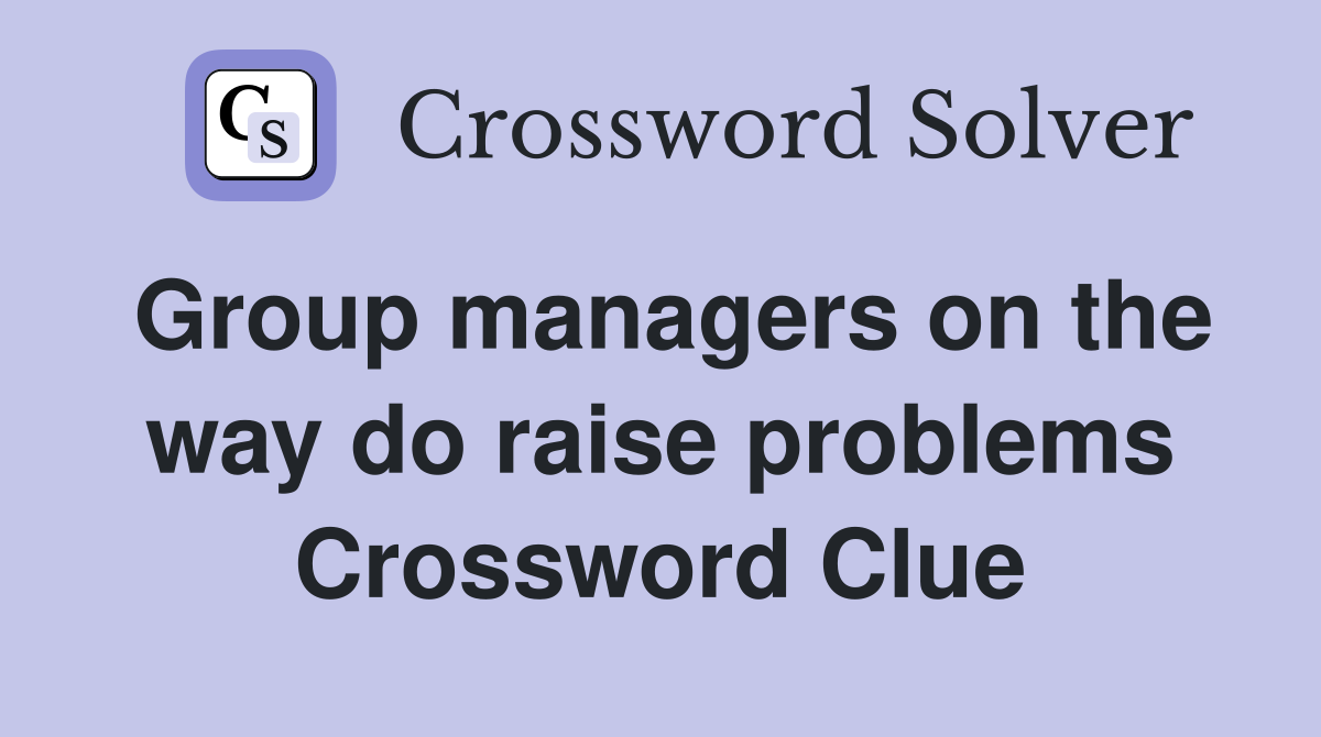 Group managers on the way do raise problems Crossword Clue