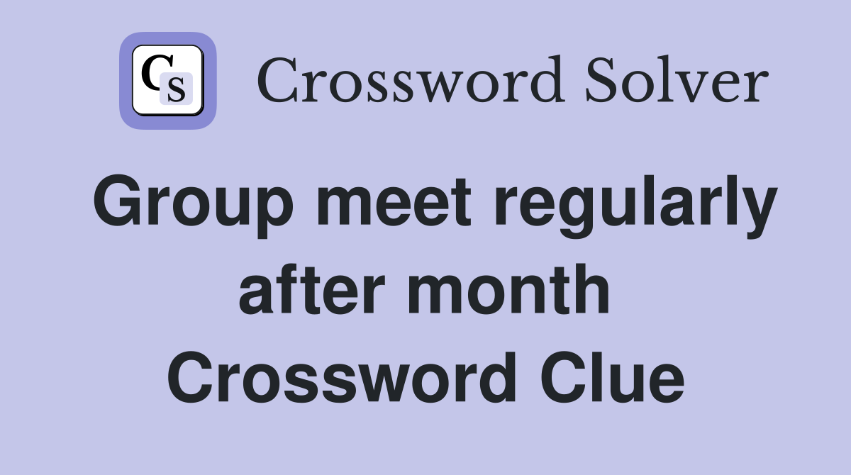 Group meet regularly after month Crossword Clue