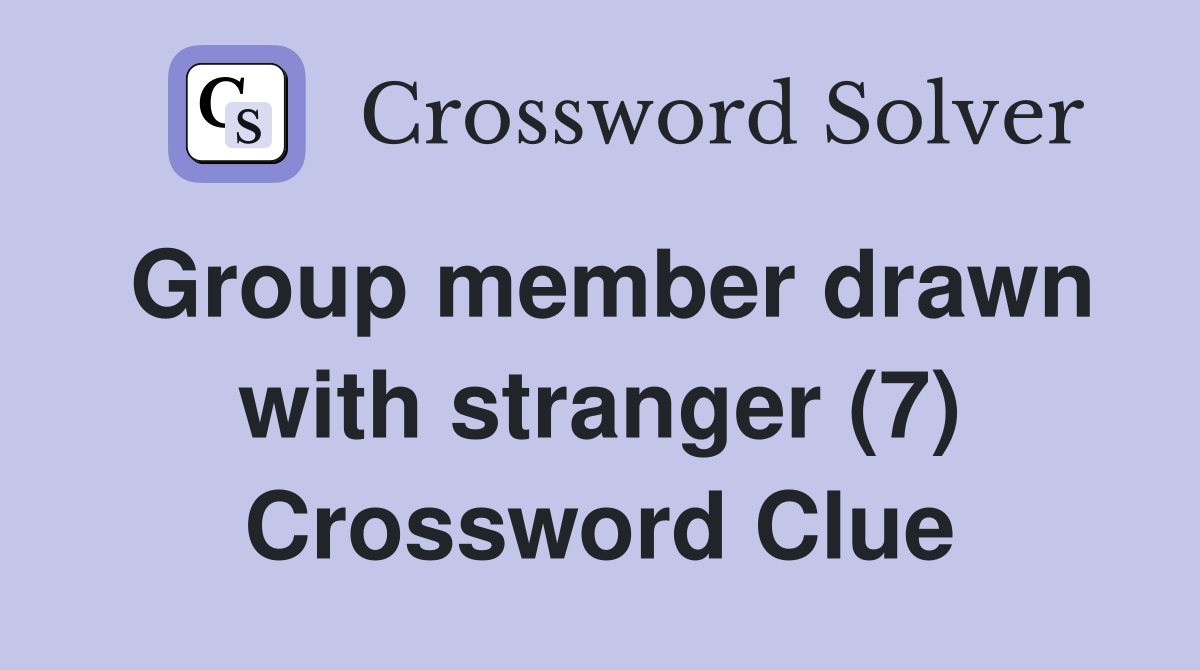 Group member drawn with stranger (7) Crossword Clue