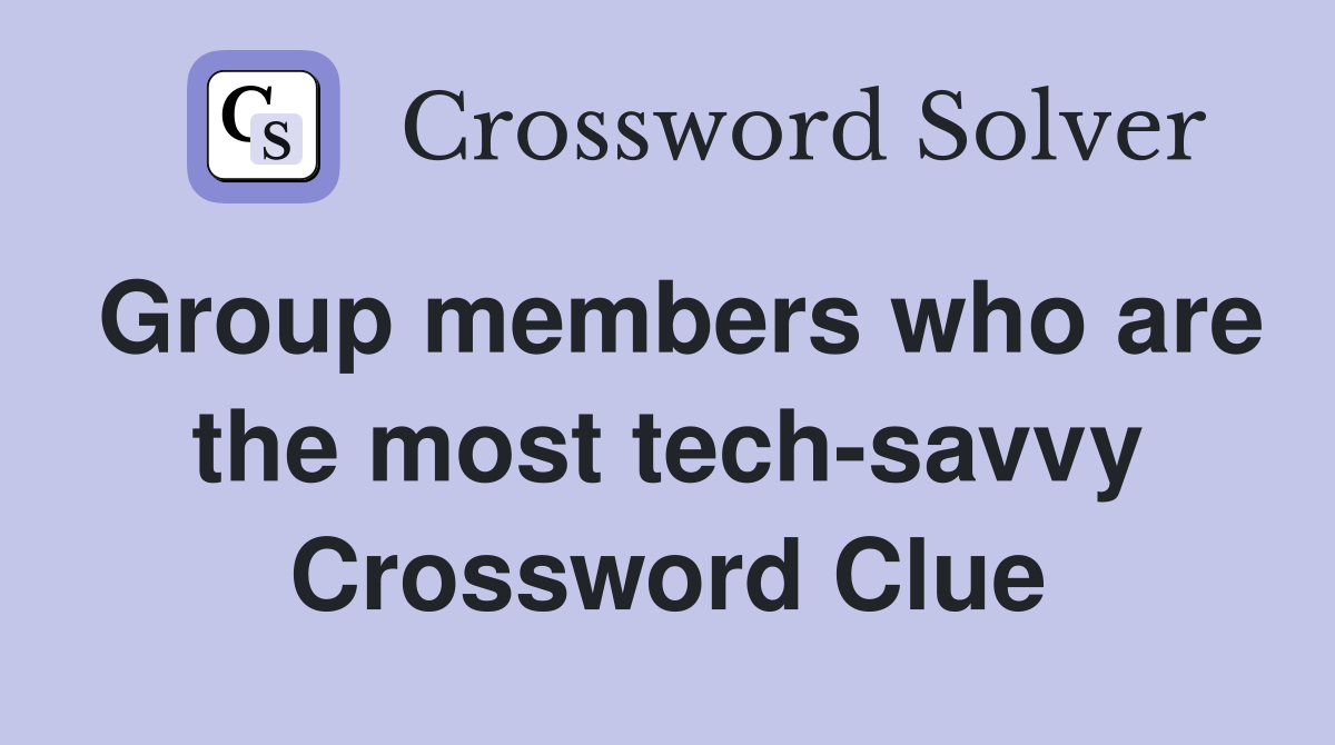 Group members who are the most tech-savvy Crossword Clue