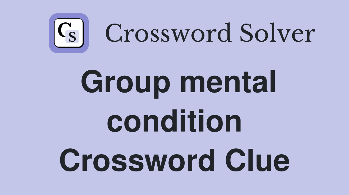 Group mental condition Crossword Clue