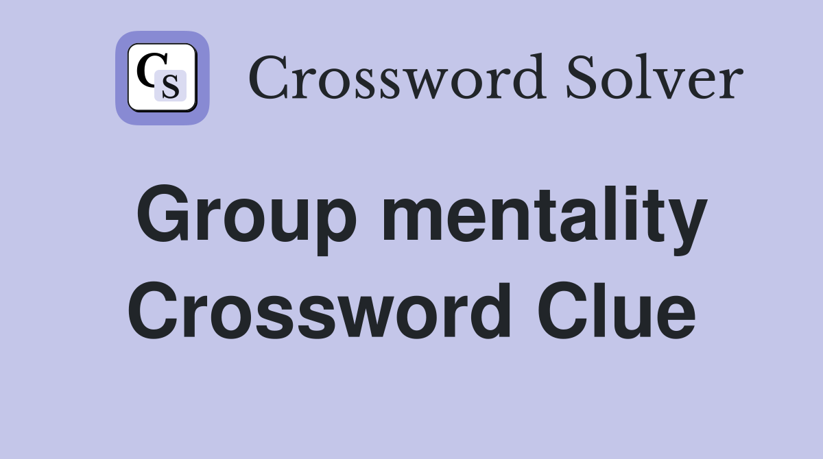Group mentality Crossword Clue