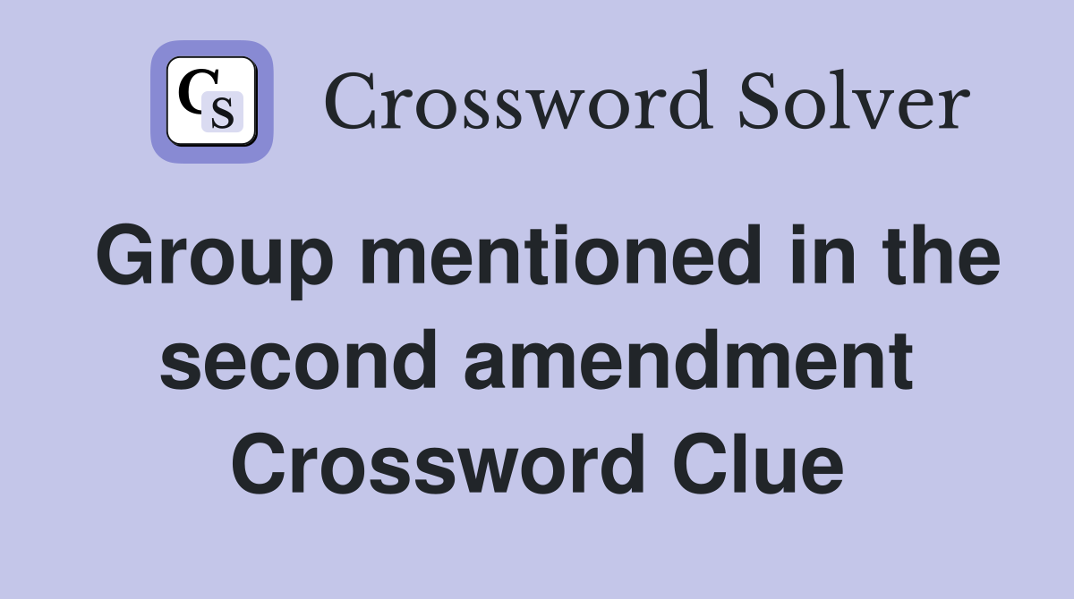 Group mentioned in the second amendment Crossword Clue