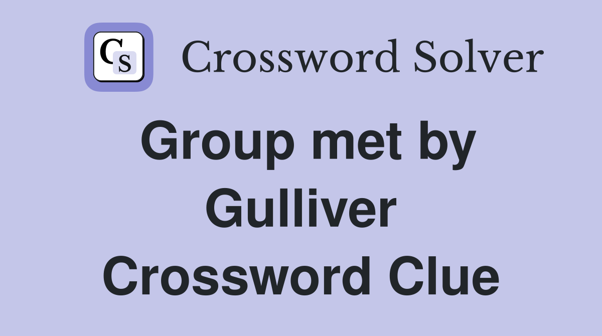 Group met by Gulliver Crossword Clue