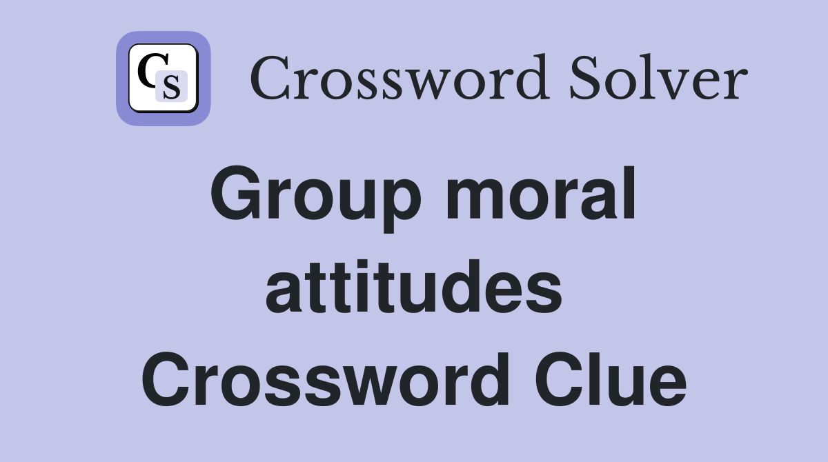 Group moral attitudes Crossword Clue