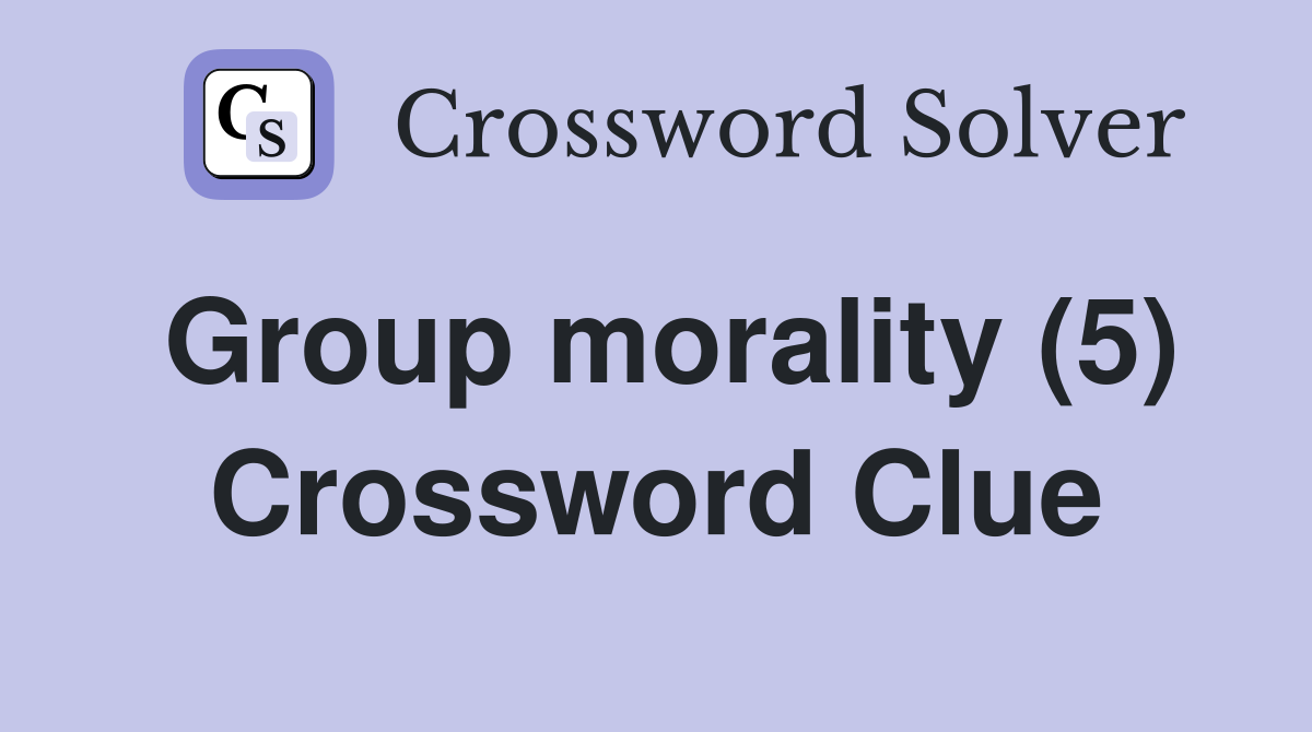 Group morality (5) Crossword Clue