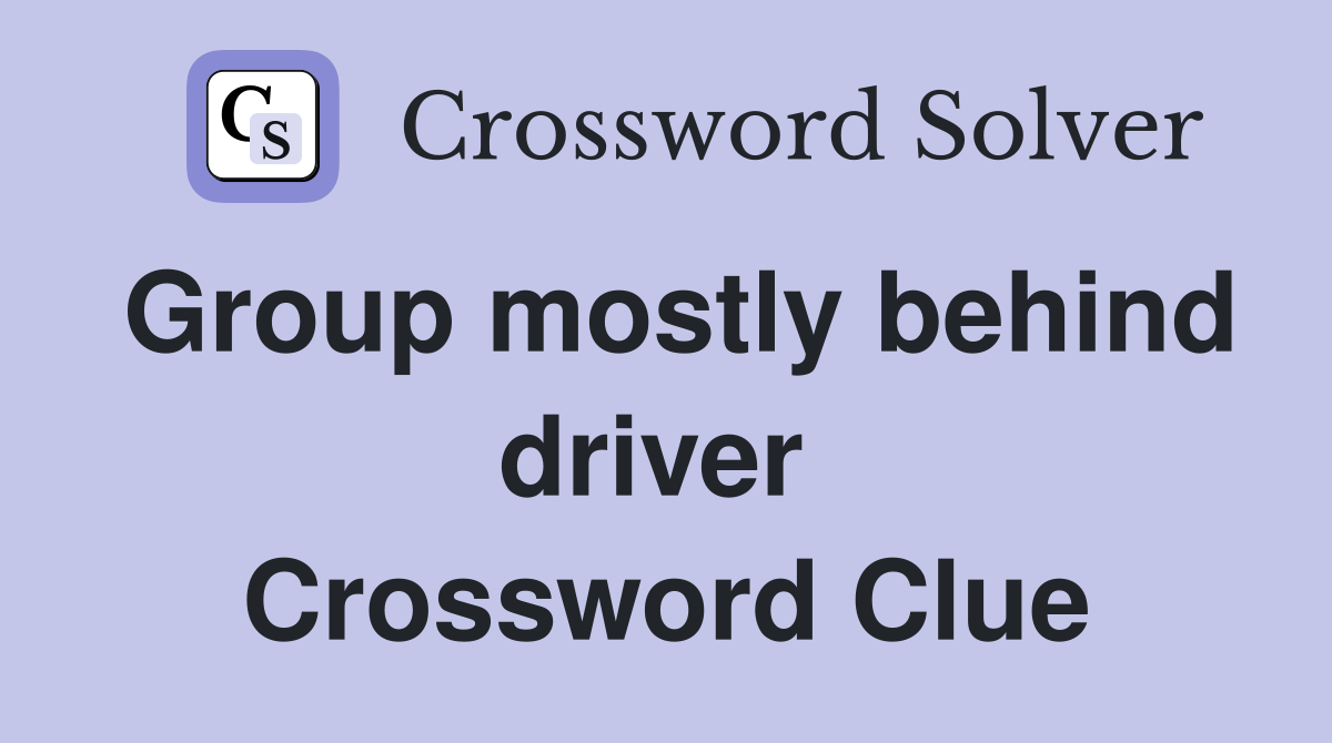 Group mostly behind driver  Crossword Clue