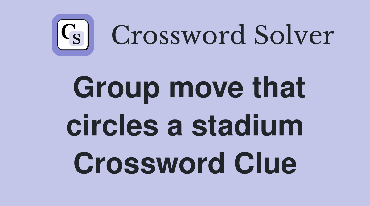 Group move that circles a stadium Crossword Clue