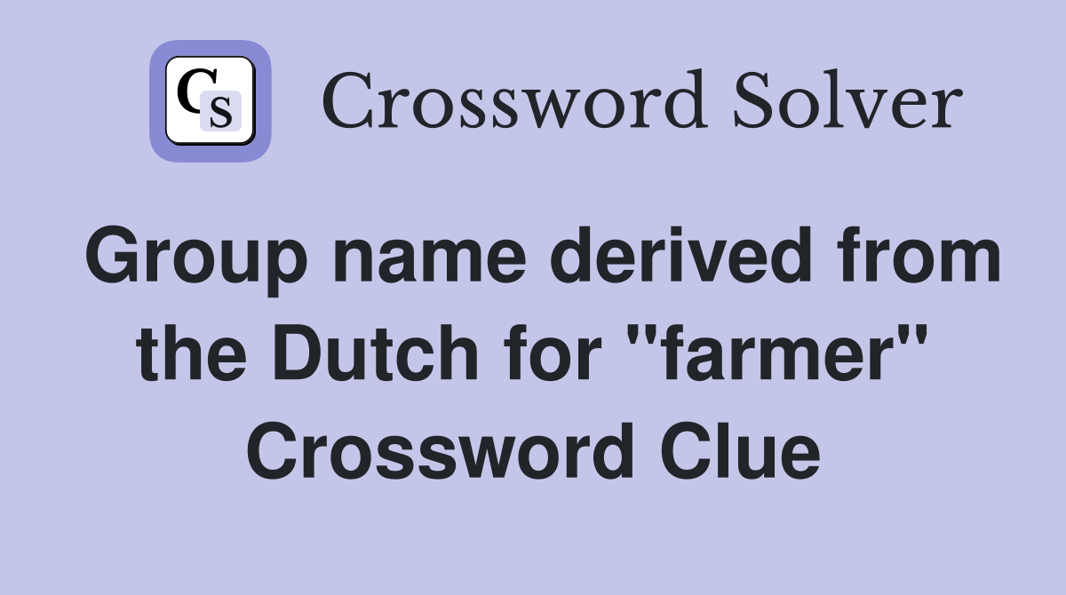 Group name derived from the Dutch for "farmer" Crossword Clue