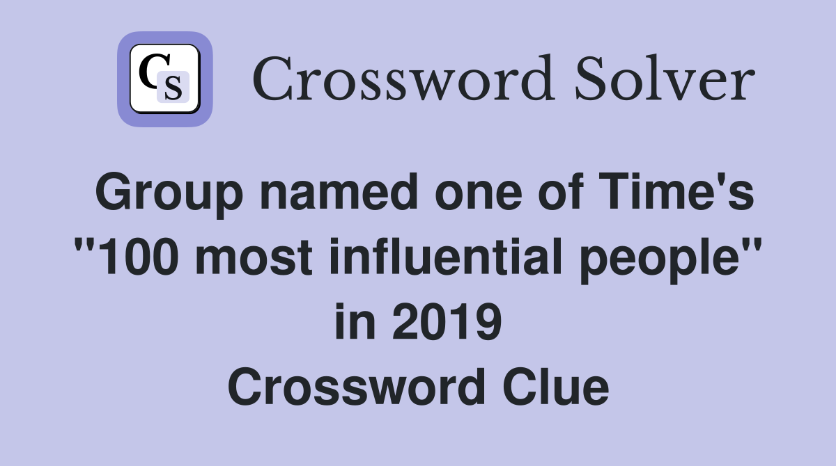 Group named one of Time's "100 most influential people" in 2019 Crossword Clue