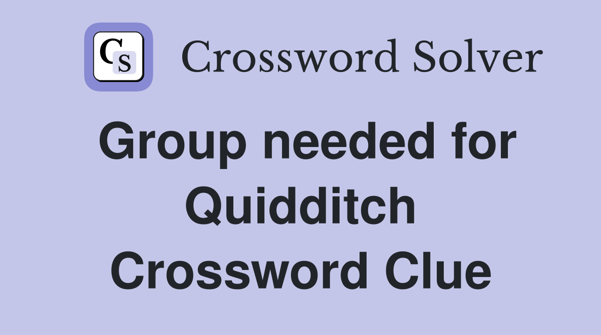 Group needed for Quidditch Crossword Clue