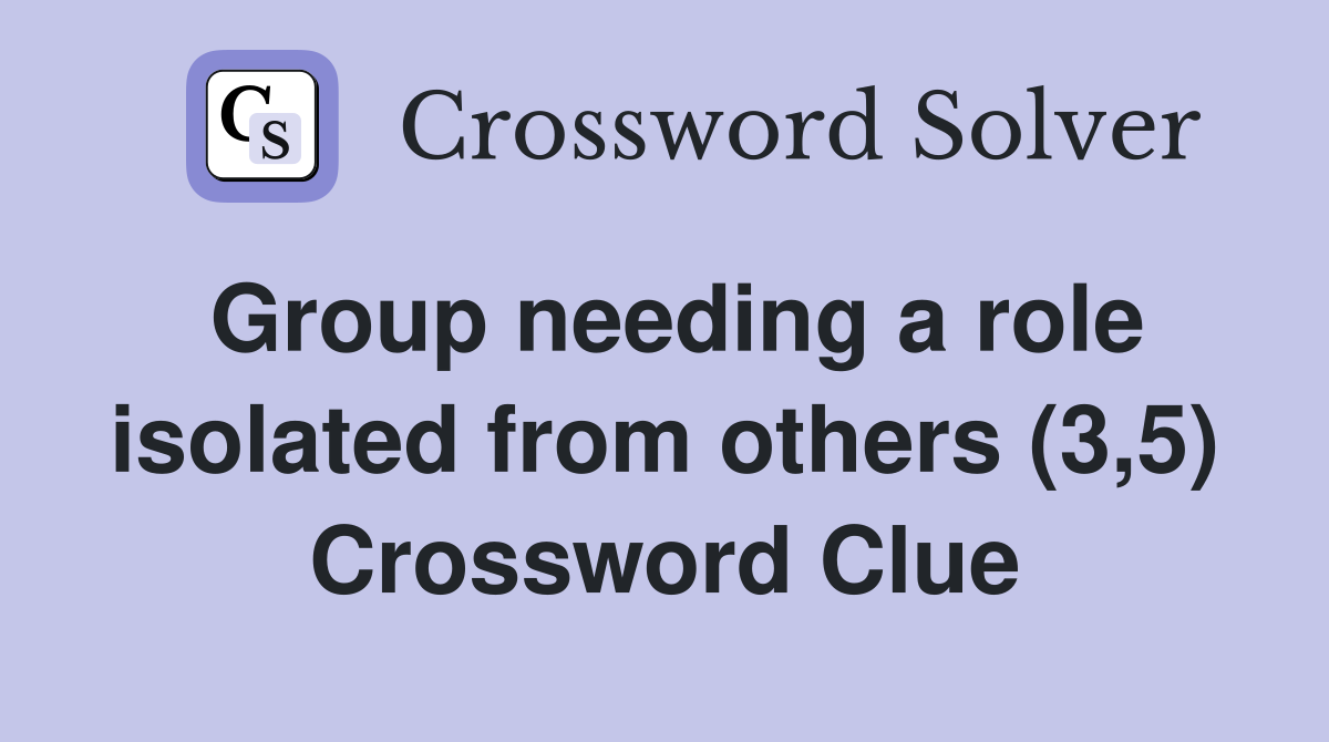 Group needing a role isolated from others (3,5) Crossword Clue