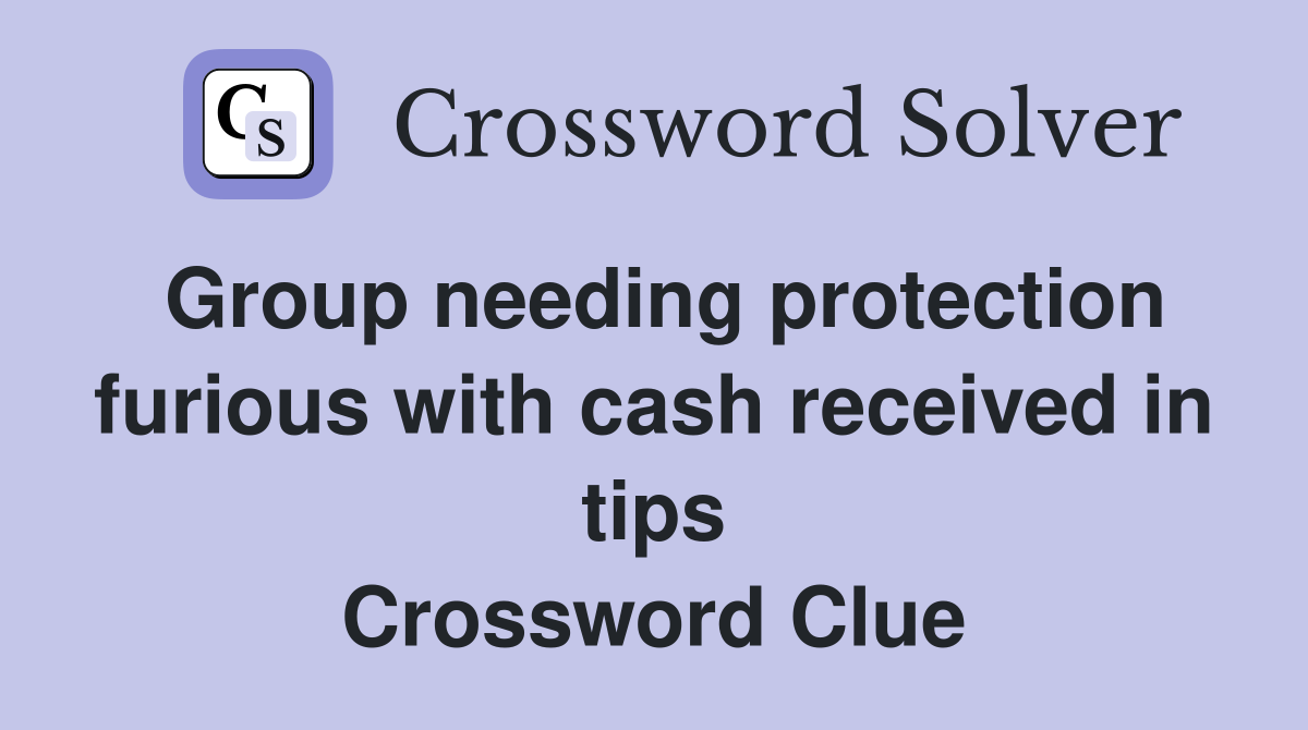 Group needing protection furious with cash received in tips Crossword Clue