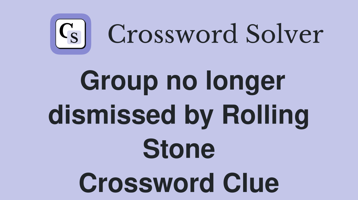 Group no longer dismissed by Rolling Stone Crossword Clue