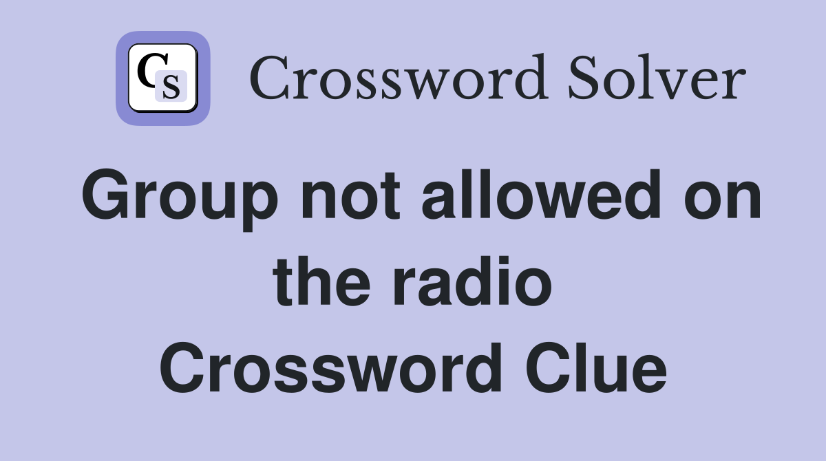 Group not allowed on the radio Crossword Clue