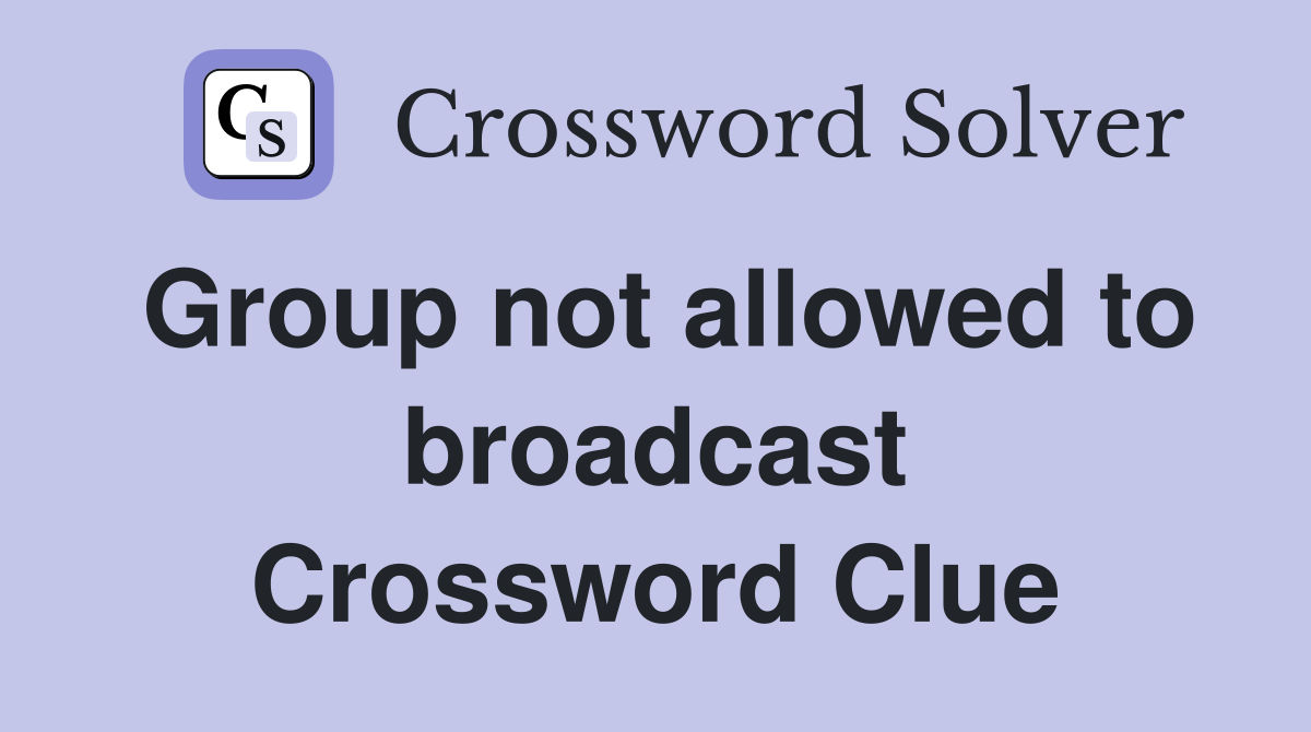 Group not allowed to broadcast Crossword Clue