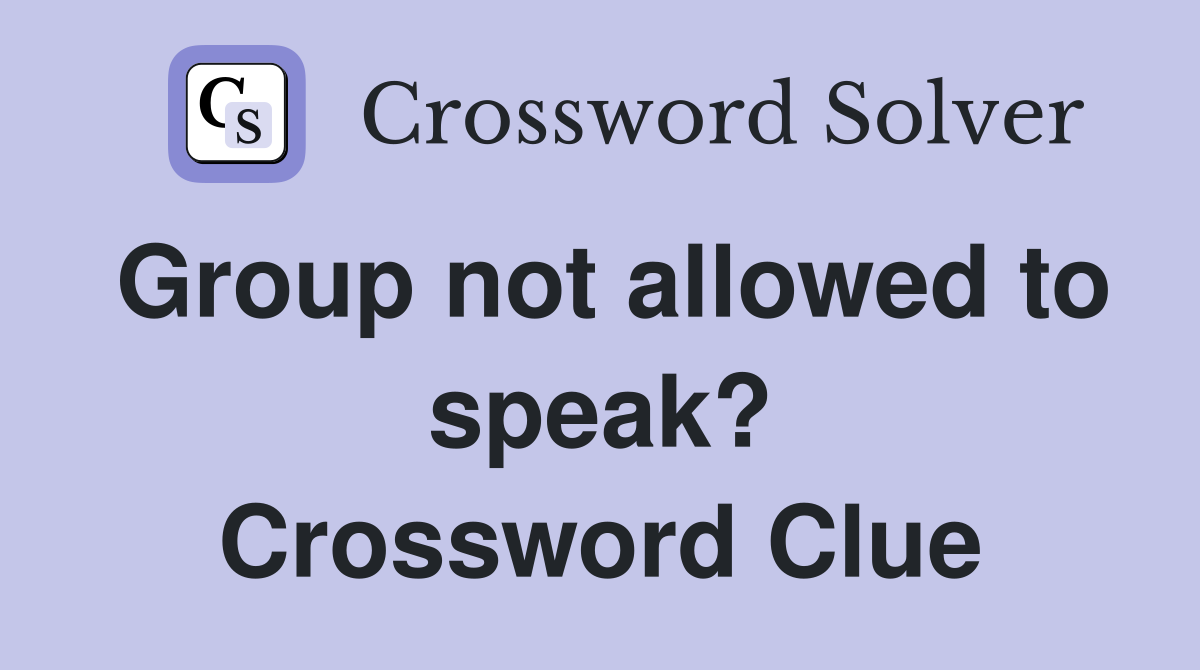 Group not allowed to speak? Crossword Clue