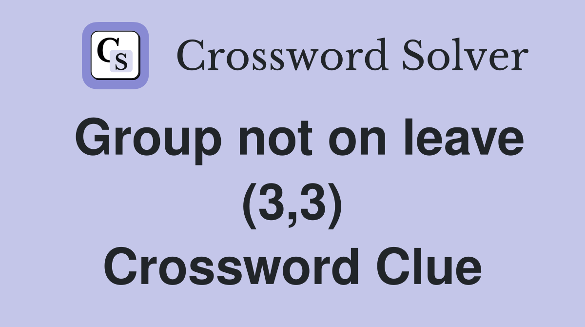 Group not on leave (3,3) Crossword Clue