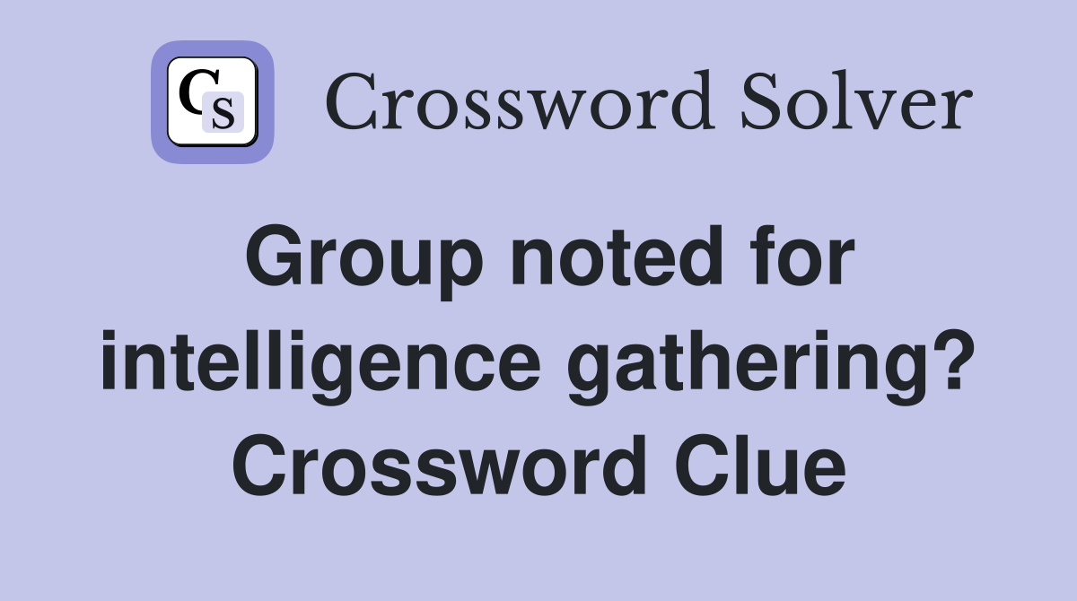 Group noted for intelligence gathering? Crossword Clue
