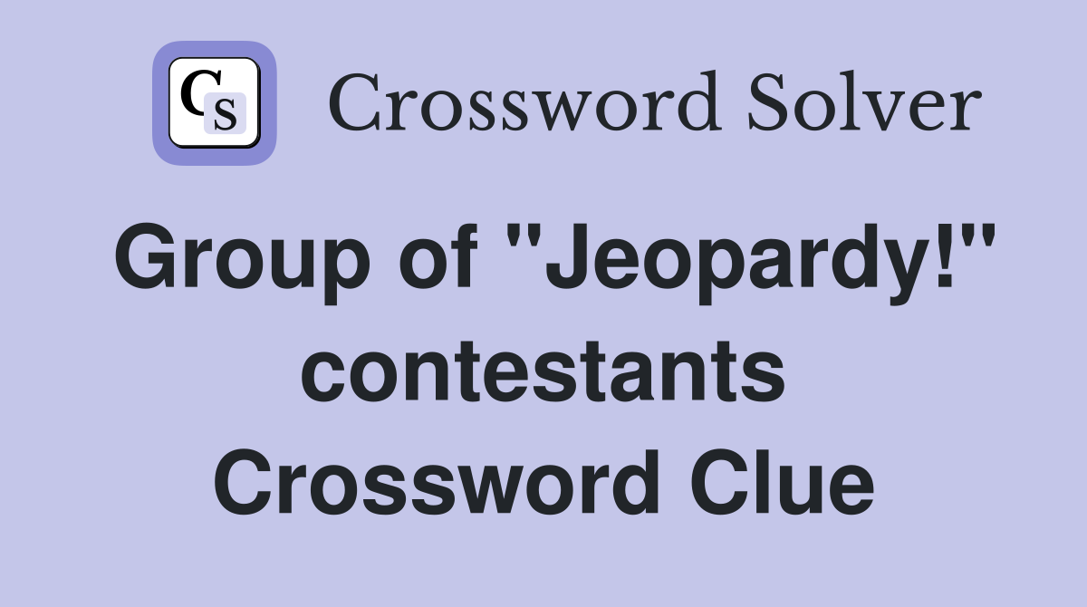 Group of "Jeopardy!" contestants Crossword Clue