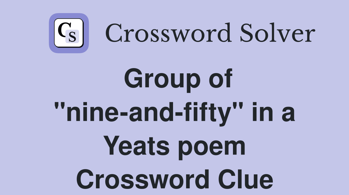 Group of "nine-and-fifty" in a Yeats poem Crossword Clue