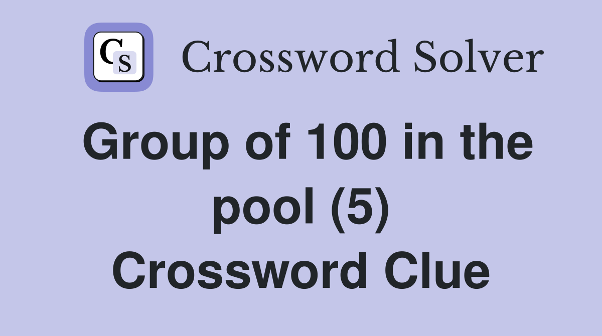 Group of 100 in the pool (5) Crossword Clue