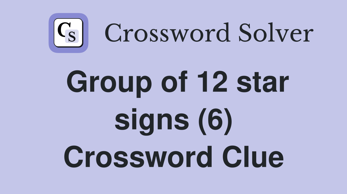 Group of 12 star signs (6) Crossword Clue