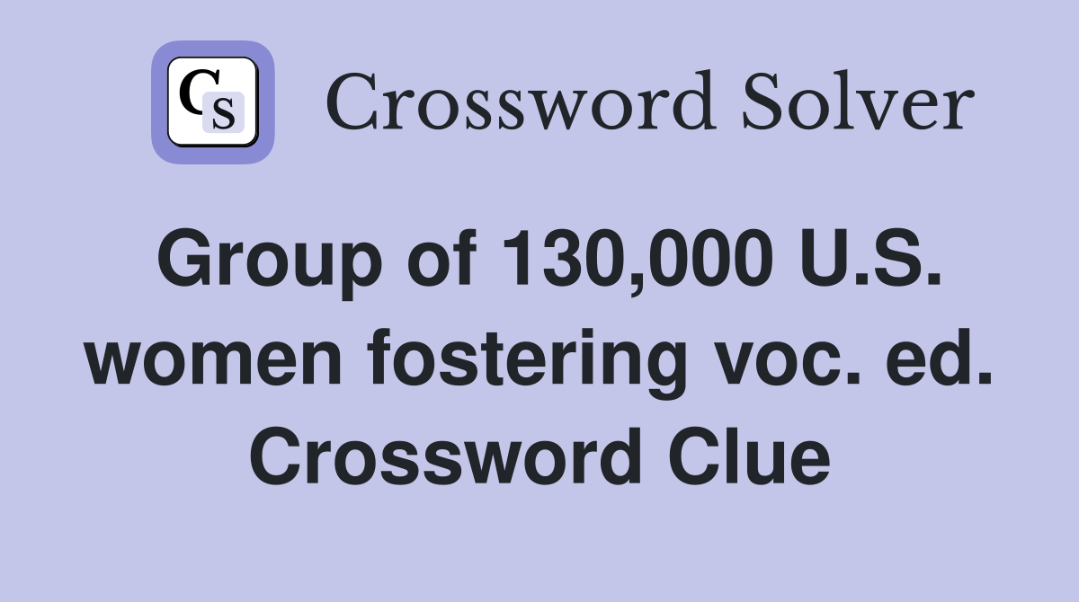 Group of 130,000 U.S. women fostering voc. ed. Crossword Clue