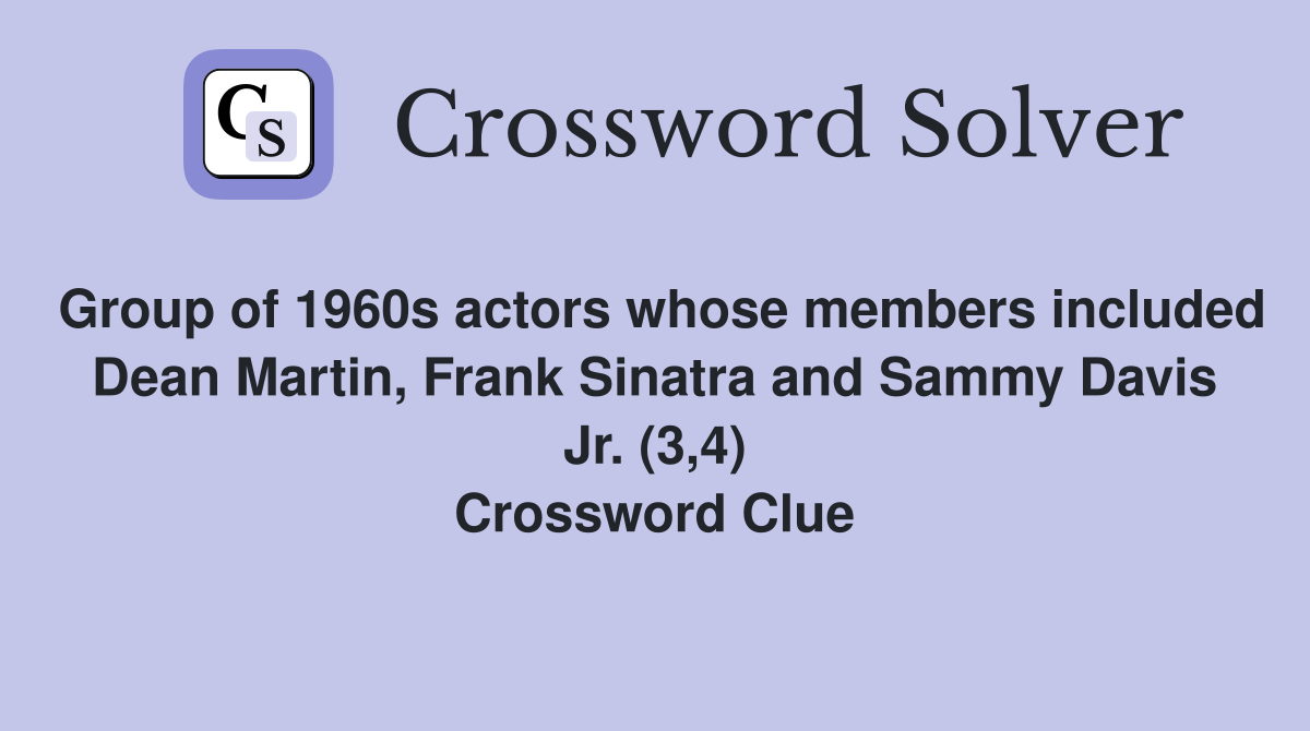 Group of 1960s actors whose members included Dean Martin, Frank Sinatra and Sammy Davis Jr. (3,4) Crossword Clue