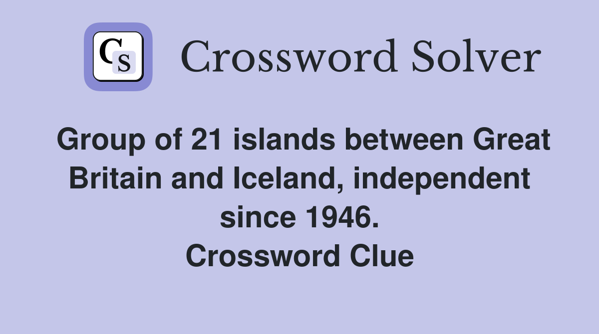 Group of 21 islands between Great Britain and Iceland, independent since 1946. Crossword Clue