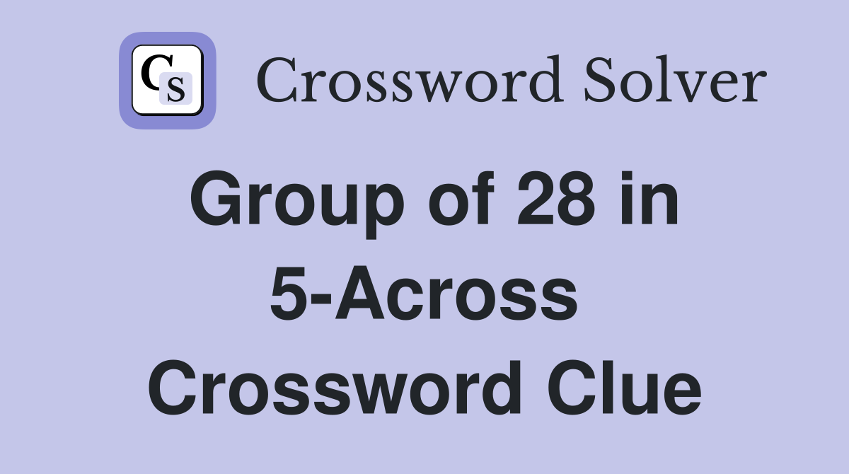 Group of 28 in 5-Across Crossword Clue