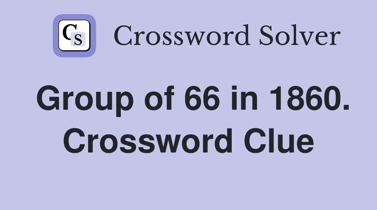 Group of 66 in 1860. Crossword Clue