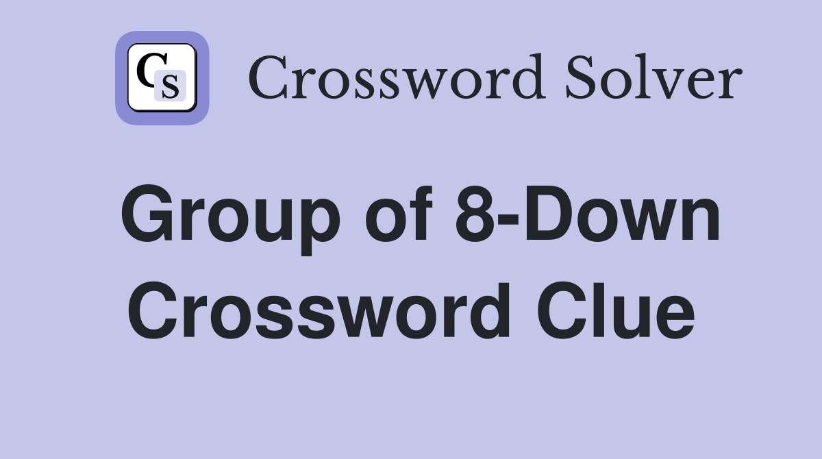 Group of 8-Down Crossword Clue