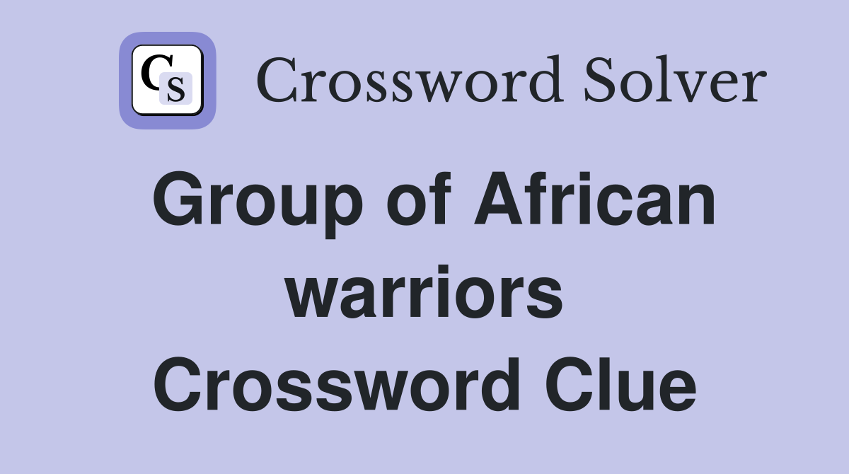 Group of African warriors Crossword Clue