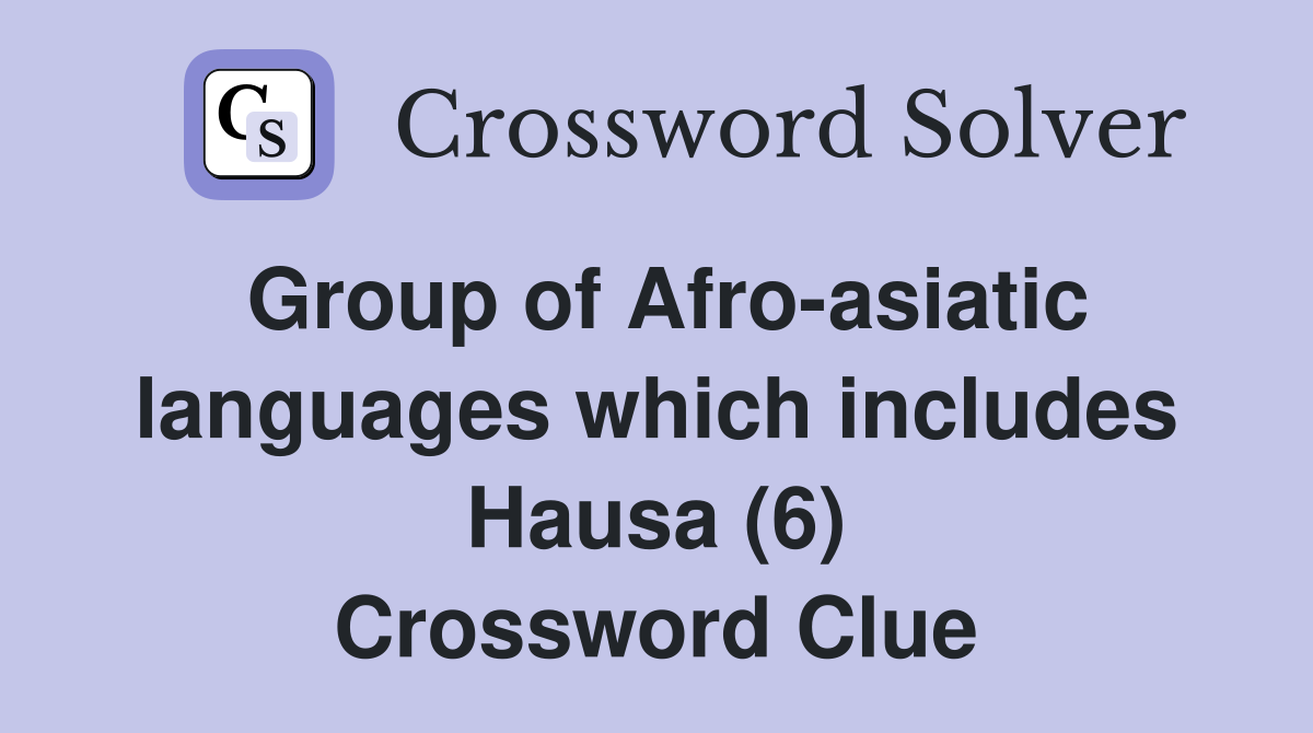 Group of Afro-asiatic languages which includes Hausa (6) Crossword Clue