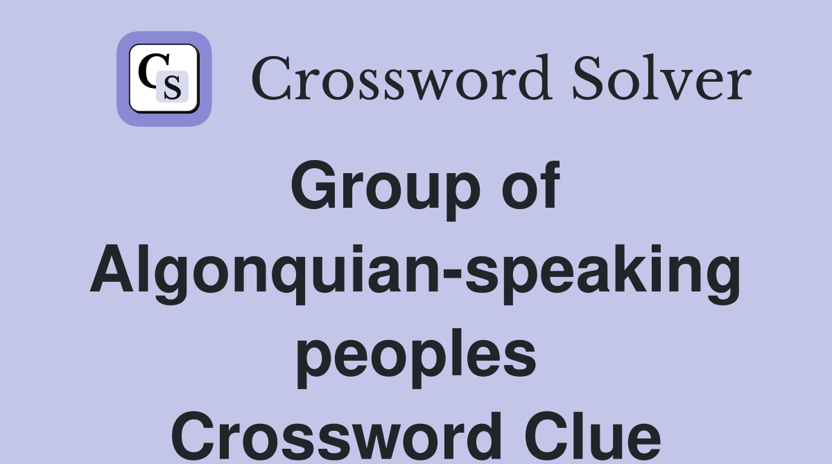Group of Algonquian-speaking peoples Crossword Clue
