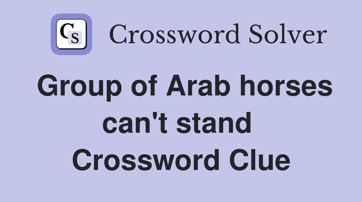 Group of Arab horses can't stand  Crossword Clue