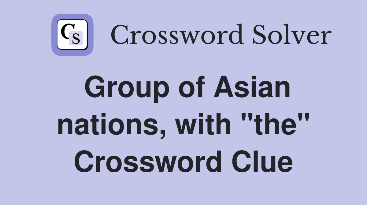 Group of Asian nations, with "the" Crossword Clue