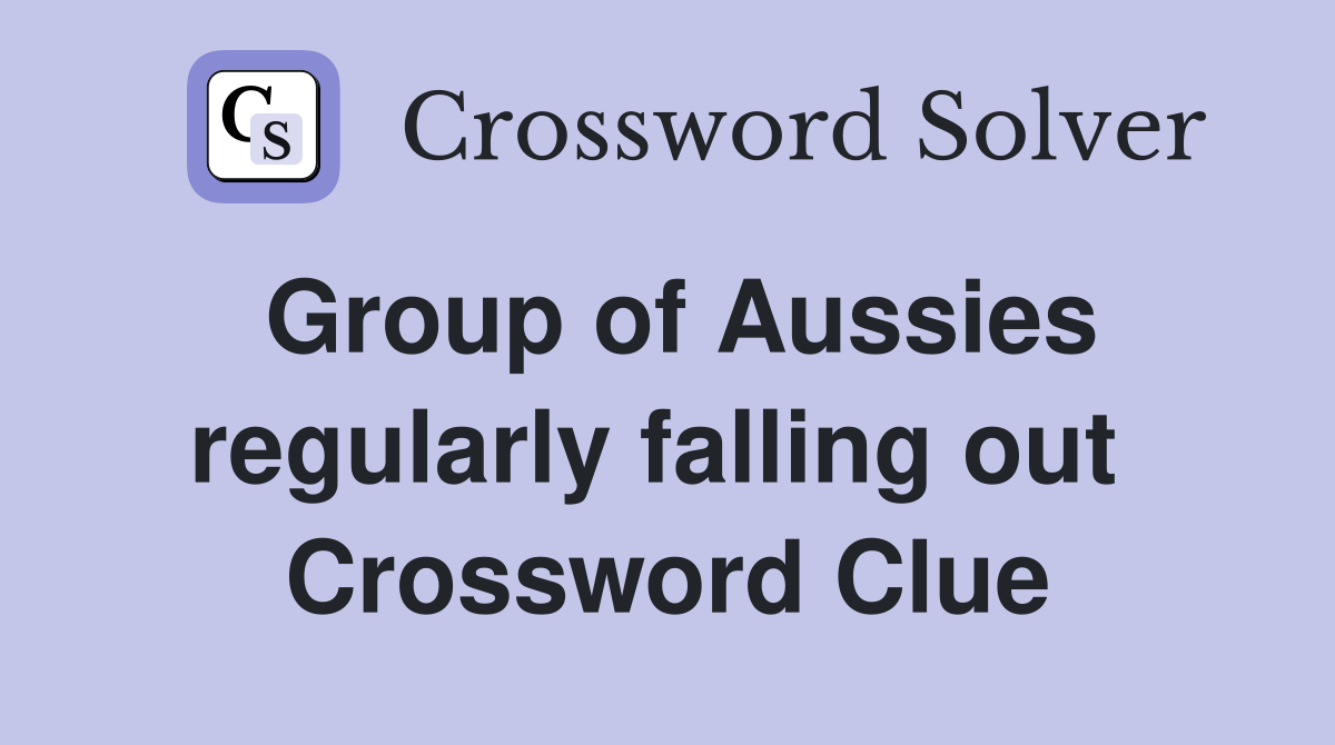 Group of Aussies regularly falling out  Crossword Clue