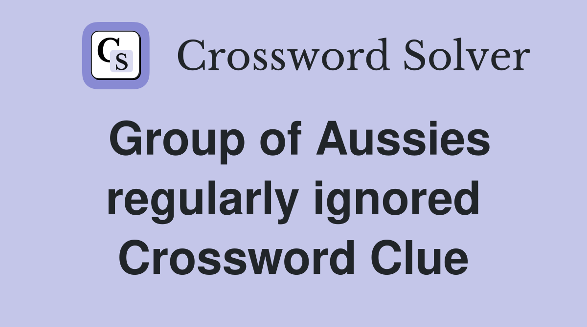 Group of Aussies regularly ignored Crossword Clue