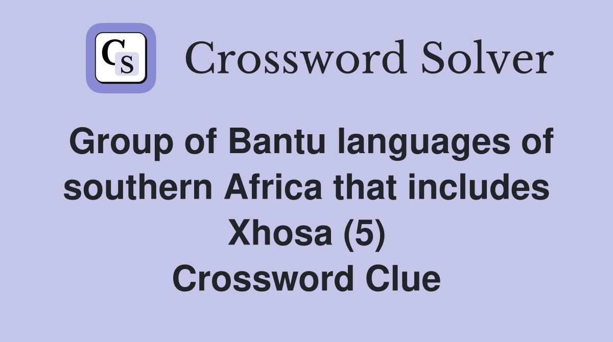 Group of Bantu languages of southern Africa that includes Xhosa (5) Crossword Clue