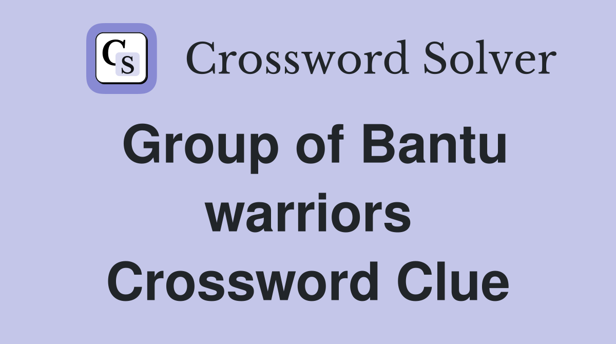 Group of Bantu warriors Crossword Clue