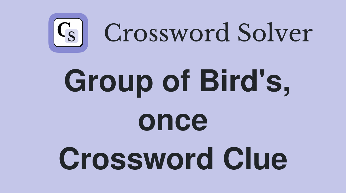 Group of Bird's, once Crossword Clue