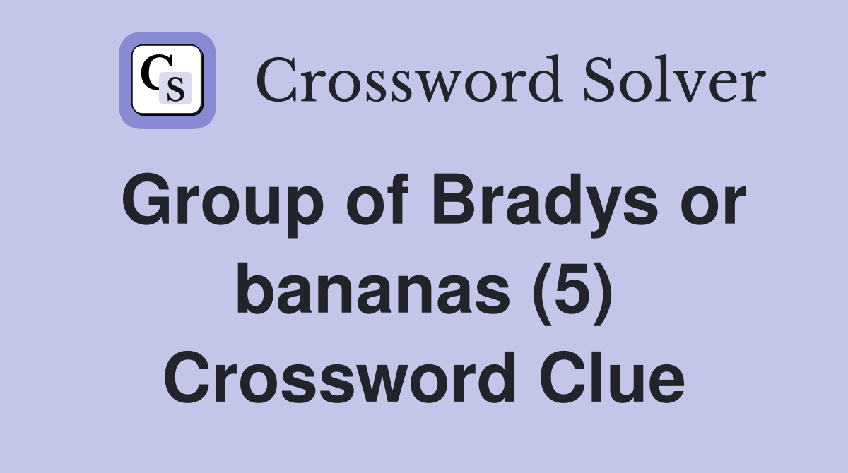 Group of Bradys or bananas (5) Crossword Clue