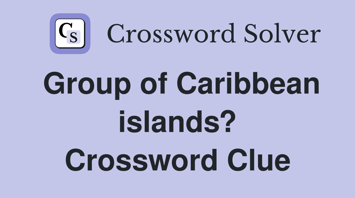 Group of Caribbean islands? Crossword Clue
