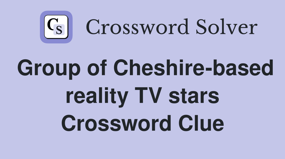 Group of Cheshire-based reality TV stars Crossword Clue