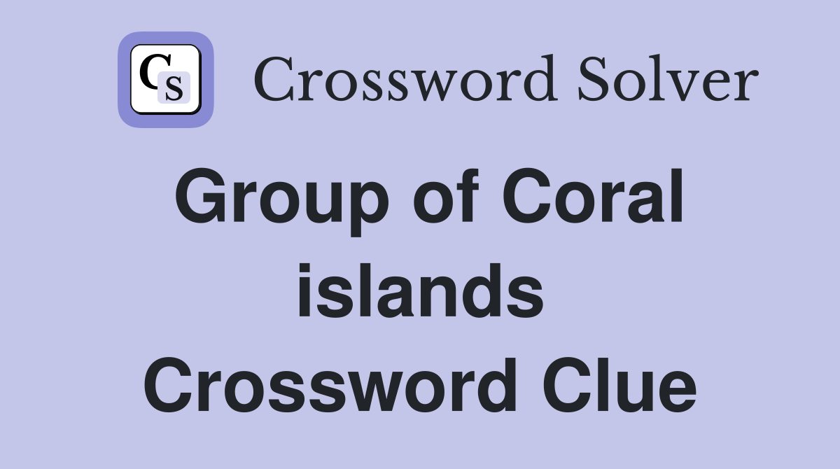 Group of Coral islands Crossword Clue