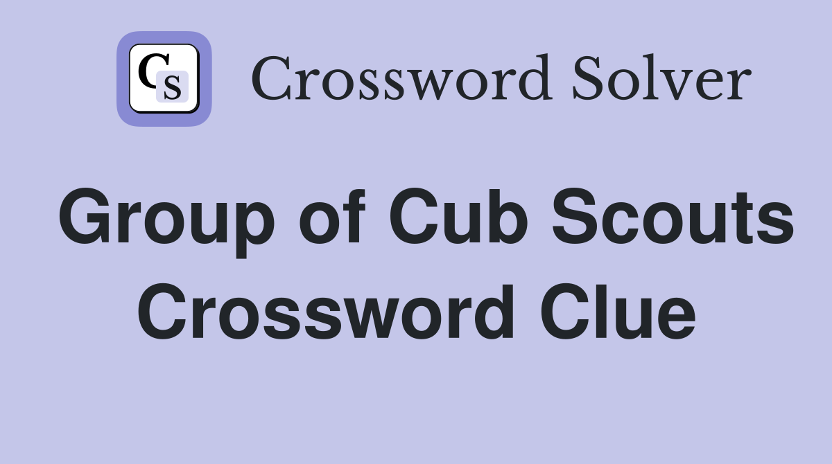 Group of Cub Scouts Crossword Clue