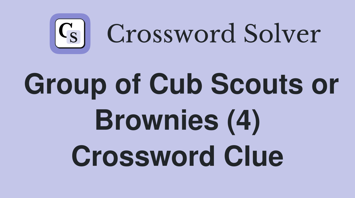 Group of Cub Scouts or Brownies (4) Crossword Clue