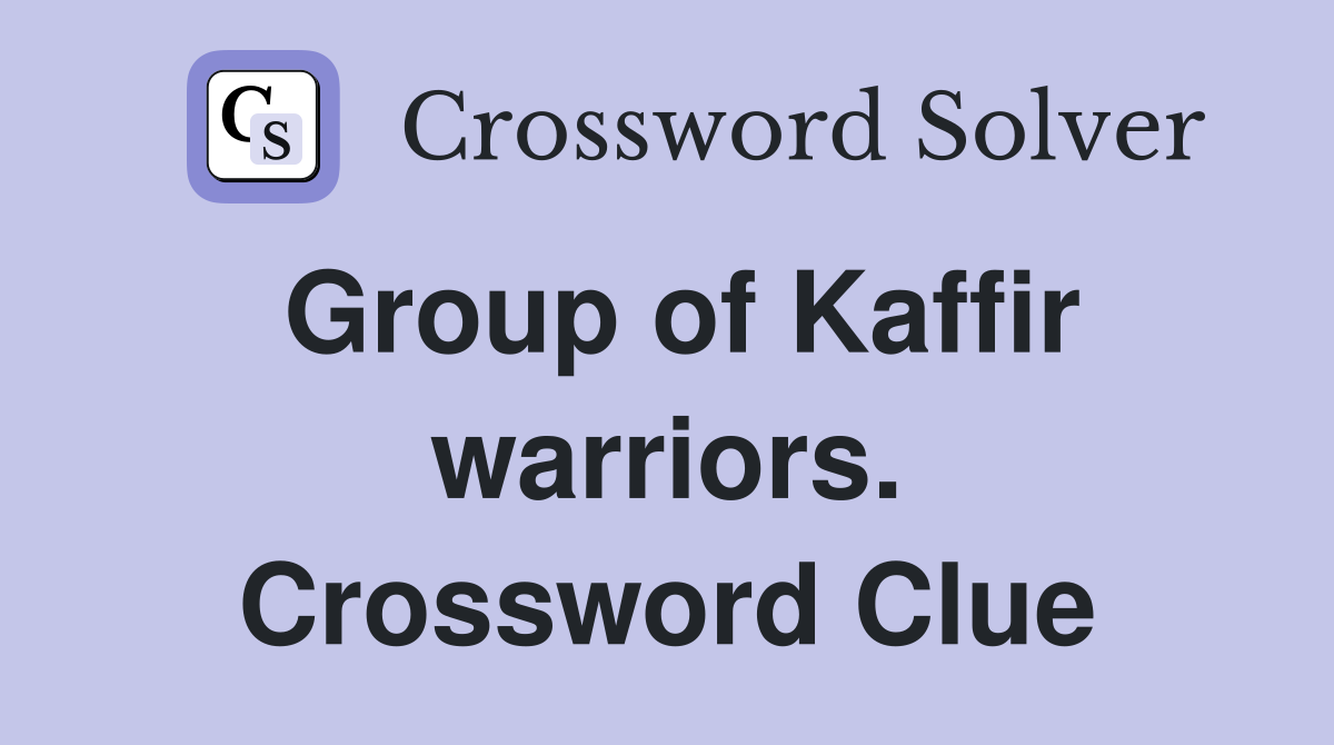 Group of Kaffir warriors. Crossword Clue